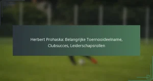 Herbert Prohaska: Belangrijke Toernooideelname, Clubsucces, Leiderschapsrollen