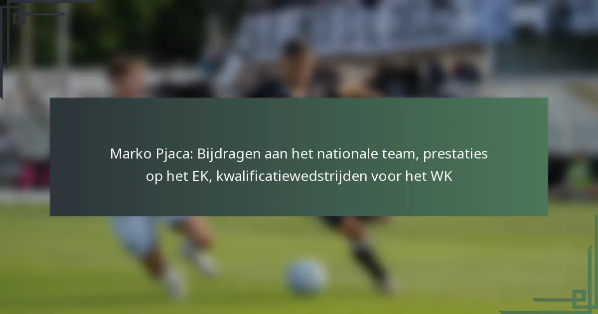 Marko Pjaca: Bijdragen aan het nationale team, prestaties op het EK, kwalificatiewedstrijden voor het WK