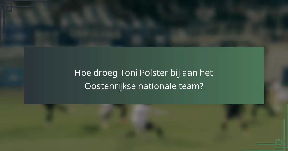 Hoe droeg Toni Polster bij aan het Oostenrijkse nationale team?