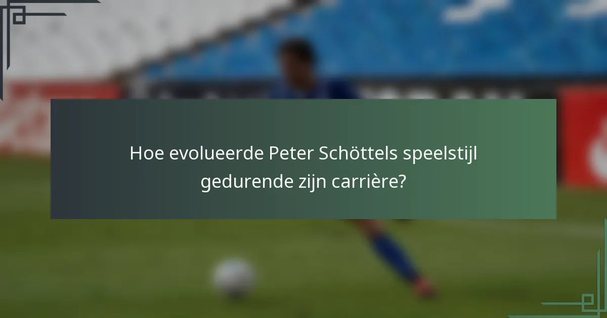Hoe evolueerde Peter Schöttels speelstijl gedurende zijn carrière?