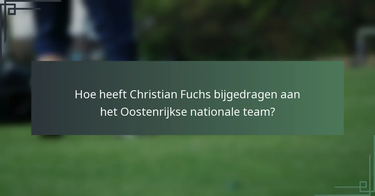 Hoe heeft Christian Fuchs bijgedragen aan het Oostenrijkse nationale team?