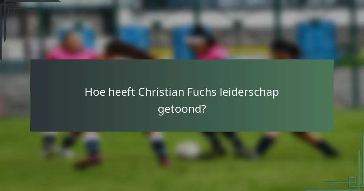 Hoe heeft Christian Fuchs leiderschap getoond?