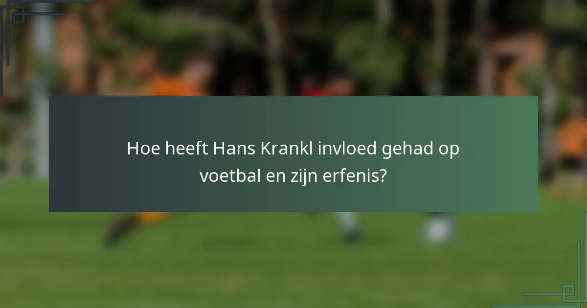 Hoe heeft Hans Krankl invloed gehad op voetbal en zijn erfenis?