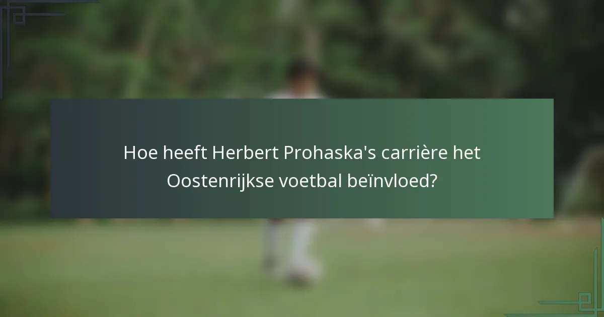 Hoe heeft Herbert Prohaska's carrière het Oostenrijkse voetbal beïnvloed?