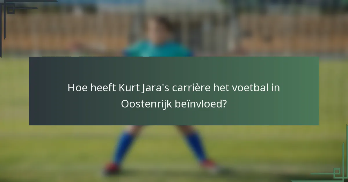 Hoe heeft Kurt Jara's carrière het voetbal in Oostenrijk beïnvloed?