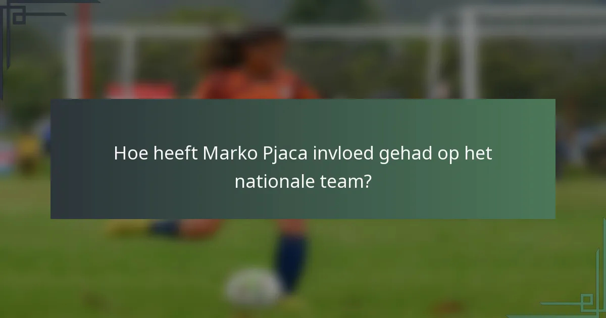 Hoe heeft Marko Pjaca invloed gehad op het nationale team?