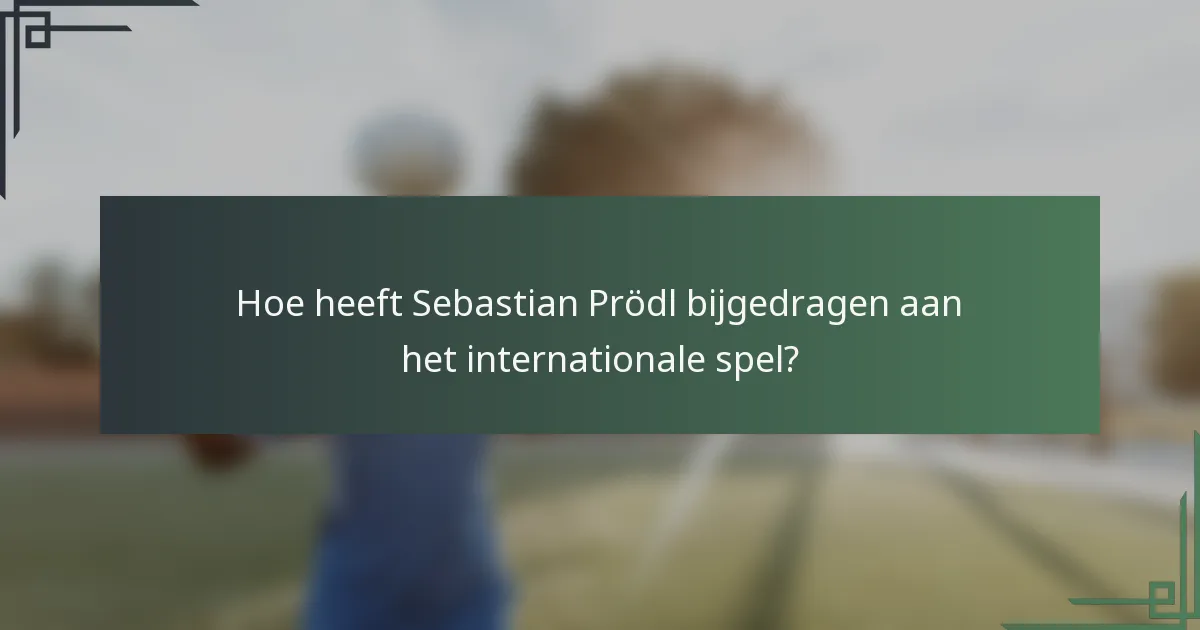 Hoe heeft Sebastian Prödl bijgedragen aan het internationale spel?
