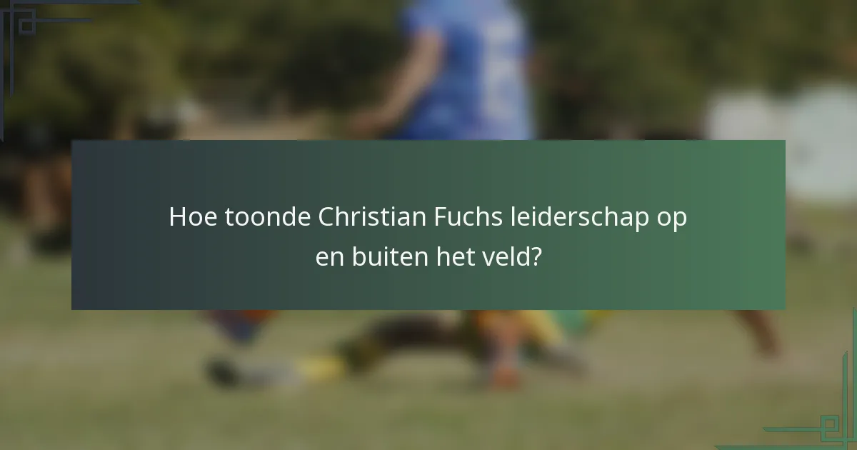 Hoe toonde Christian Fuchs leiderschap op en buiten het veld?