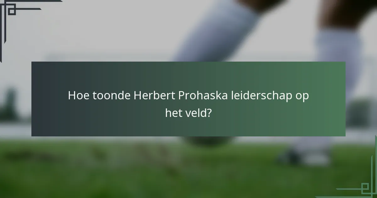 Hoe toonde Herbert Prohaska leiderschap op het veld?