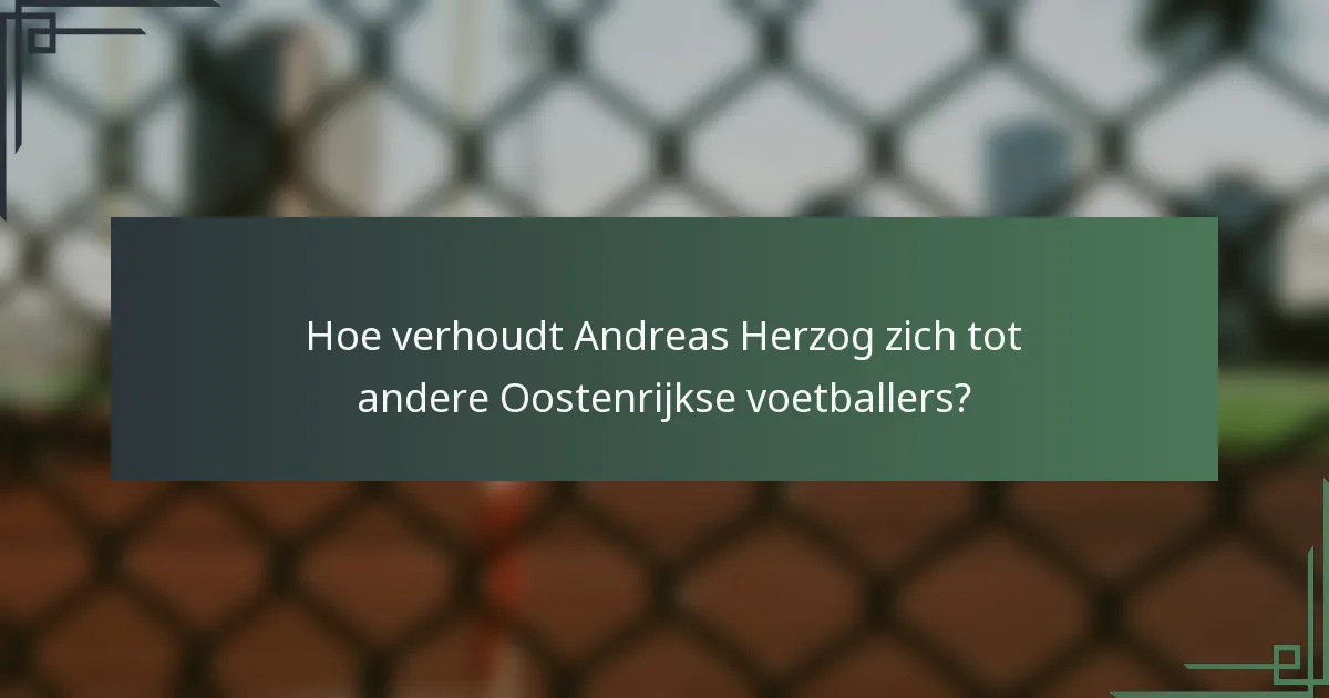 Hoe verhoudt Andreas Herzog zich tot andere Oostenrijkse voetballers?