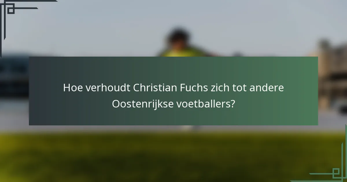 Hoe verhoudt Christian Fuchs zich tot andere Oostenrijkse voetballers?