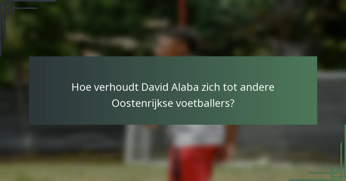Hoe verhoudt David Alaba zich tot andere Oostenrijkse voetballers?
