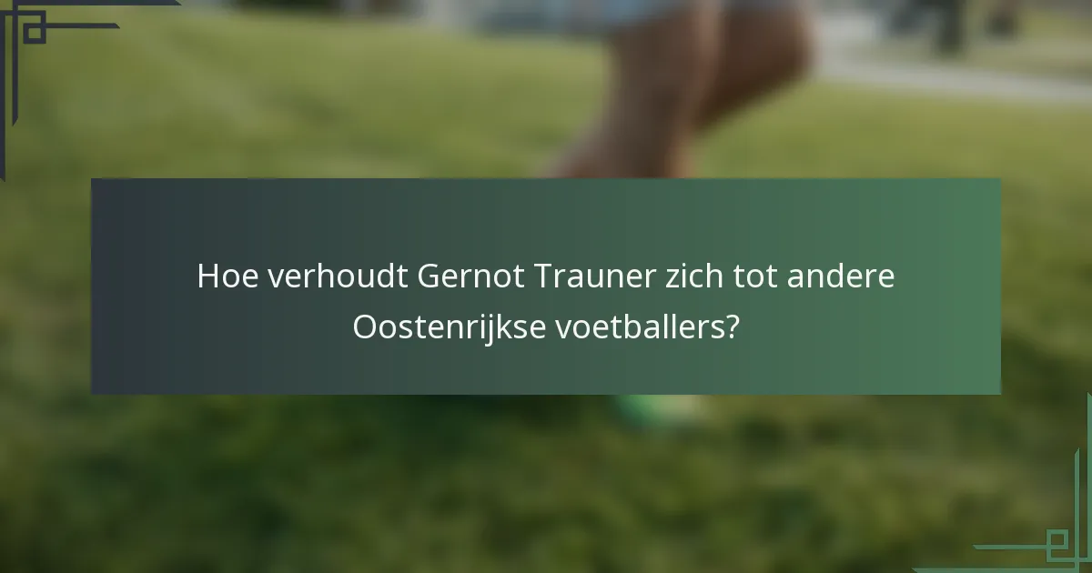Hoe verhoudt Gernot Trauner zich tot andere Oostenrijkse voetballers?