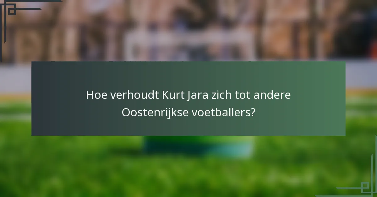 Hoe verhoudt Kurt Jara zich tot andere Oostenrijkse voetballers?