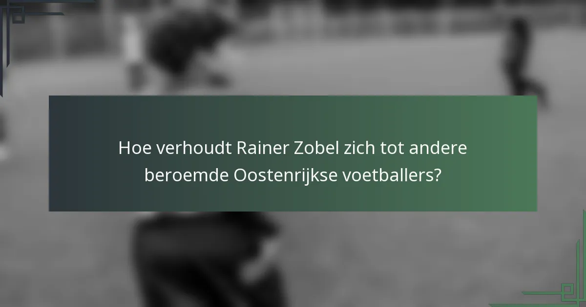 Hoe verhoudt Rainer Zobel zich tot andere beroemde Oostenrijkse voetballers?