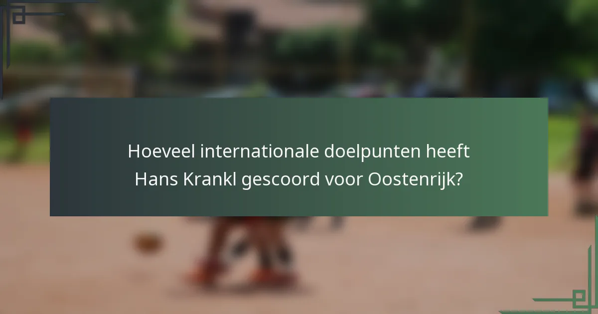 Hoeveel internationale doelpunten heeft Hans Krankl gescoord voor Oostenrijk?
