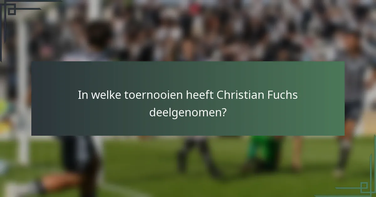 In welke toernooien heeft Christian Fuchs deelgenomen?