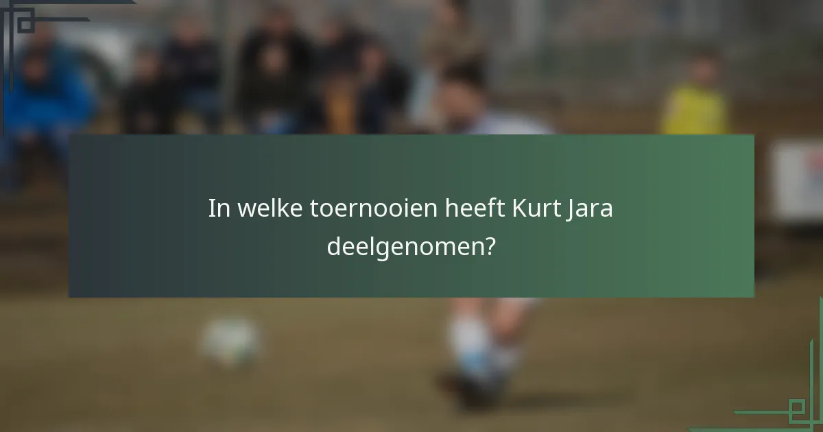 In welke toernooien heeft Kurt Jara deelgenomen?