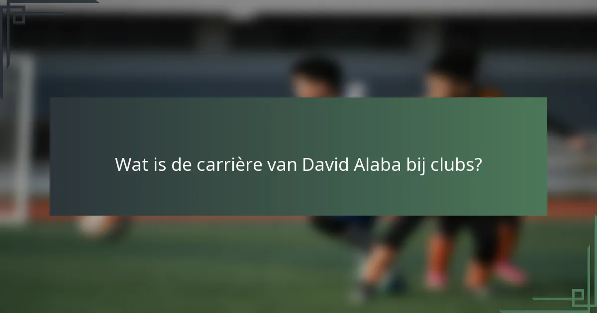 Wat is de carrière van David Alaba bij clubs?