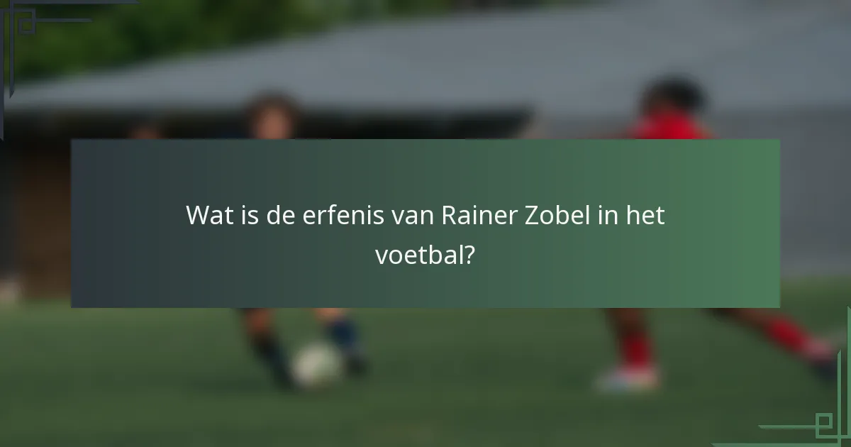 Wat is de erfenis van Rainer Zobel in het voetbal?