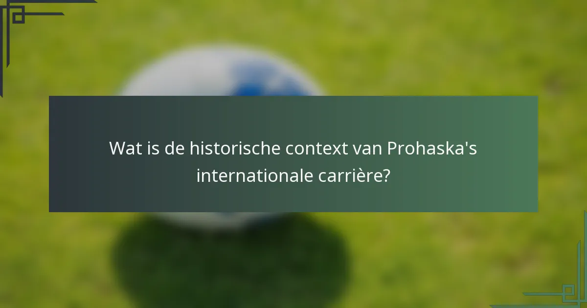 Wat is de historische context van Prohaska's internationale carrière?