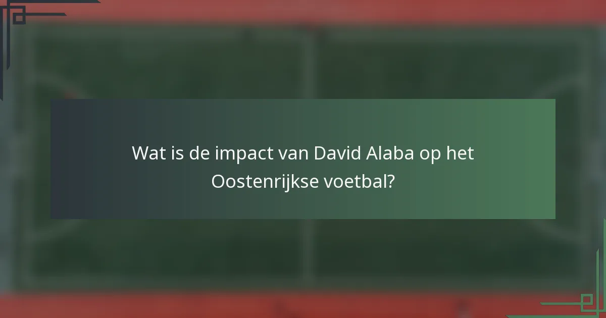 Wat is de impact van David Alaba op het Oostenrijkse voetbal?
