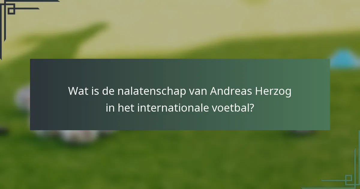 Wat is de nalatenschap van Andreas Herzog in het internationale voetbal?