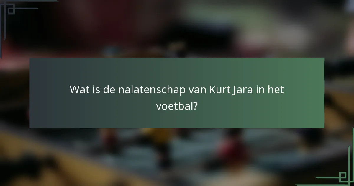 Wat is de nalatenschap van Kurt Jara in het voetbal?