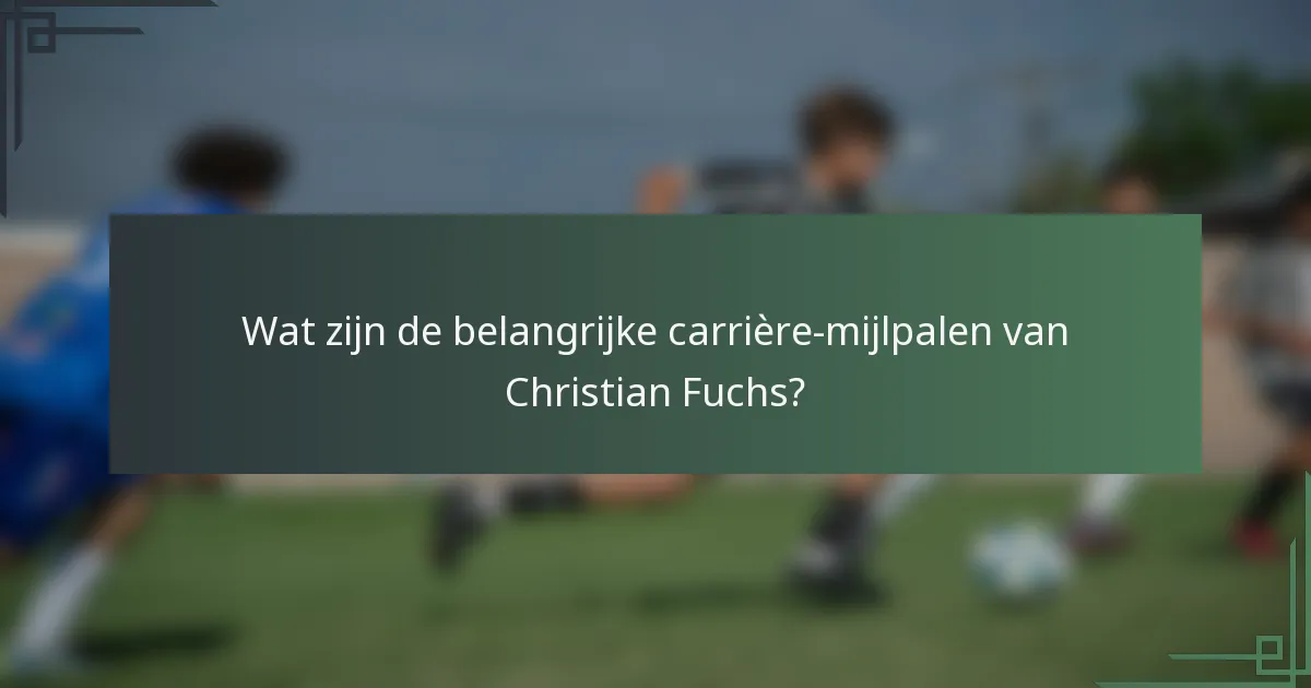 Wat zijn de belangrijke carrière-mijlpalen van Christian Fuchs?