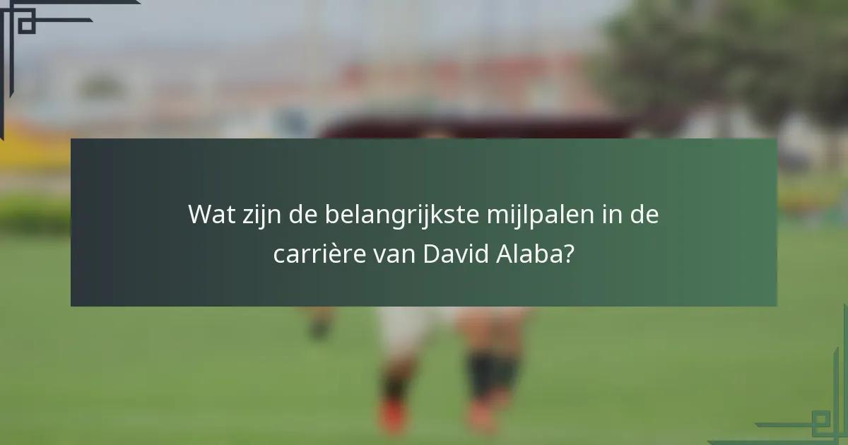 Wat zijn de belangrijkste mijlpalen in de carrière van David Alaba?