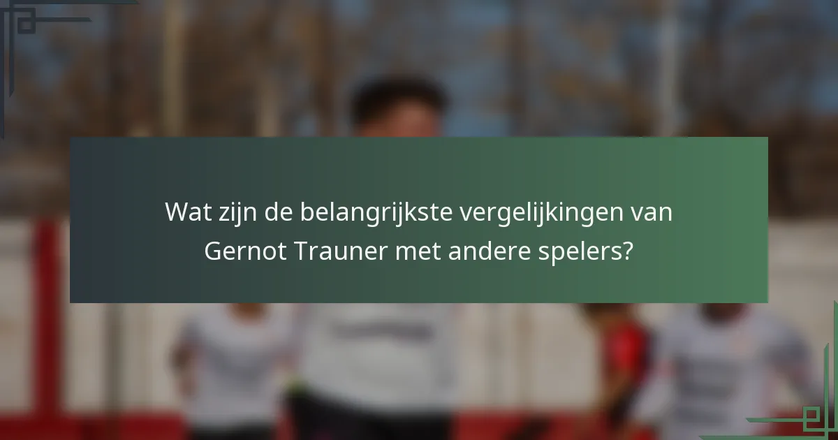 Wat zijn de belangrijkste vergelijkingen van Gernot Trauner met andere spelers?