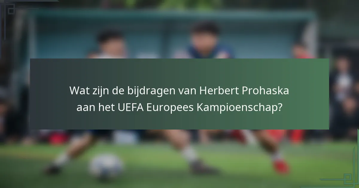 Wat zijn de bijdragen van Herbert Prohaska aan het UEFA Europees Kampioenschap?