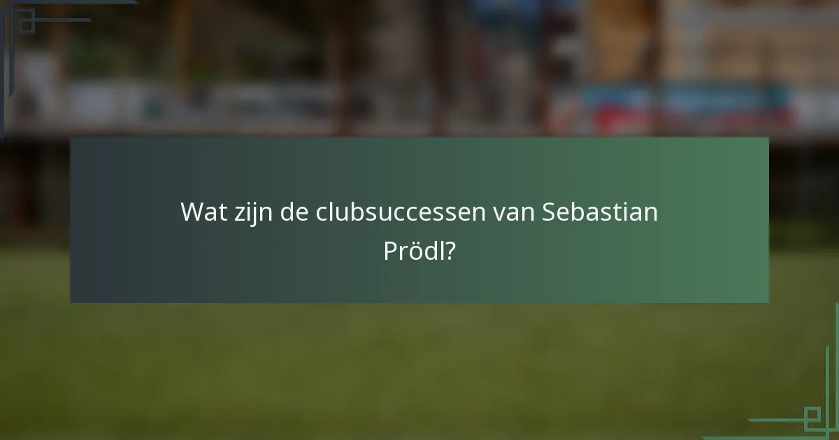 Wat zijn de clubsuccessen van Sebastian Prödl?