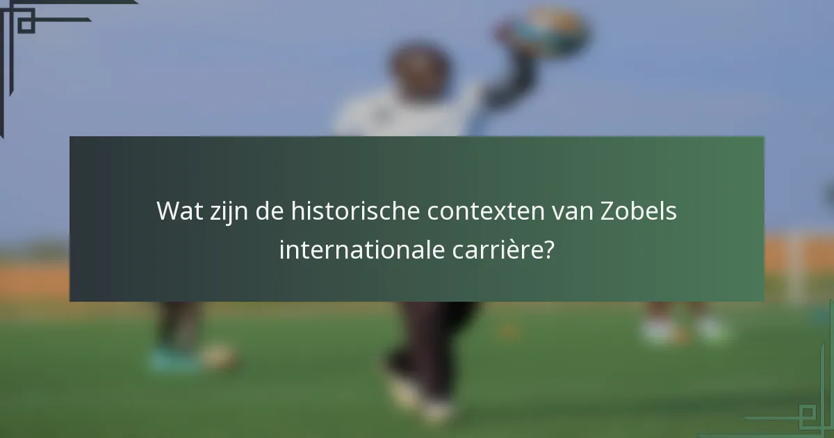 Wat zijn de historische contexten van Zobels internationale carrière?
