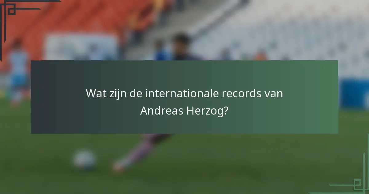 Wat zijn de internationale records van Andreas Herzog?