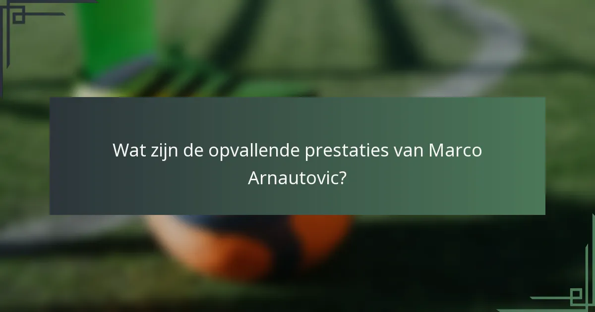 Wat zijn de opvallende prestaties van Marco Arnautovic?