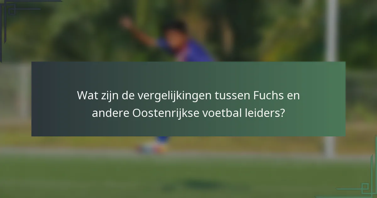 Wat zijn de vergelijkingen tussen Fuchs en andere Oostenrijkse voetbal leiders?