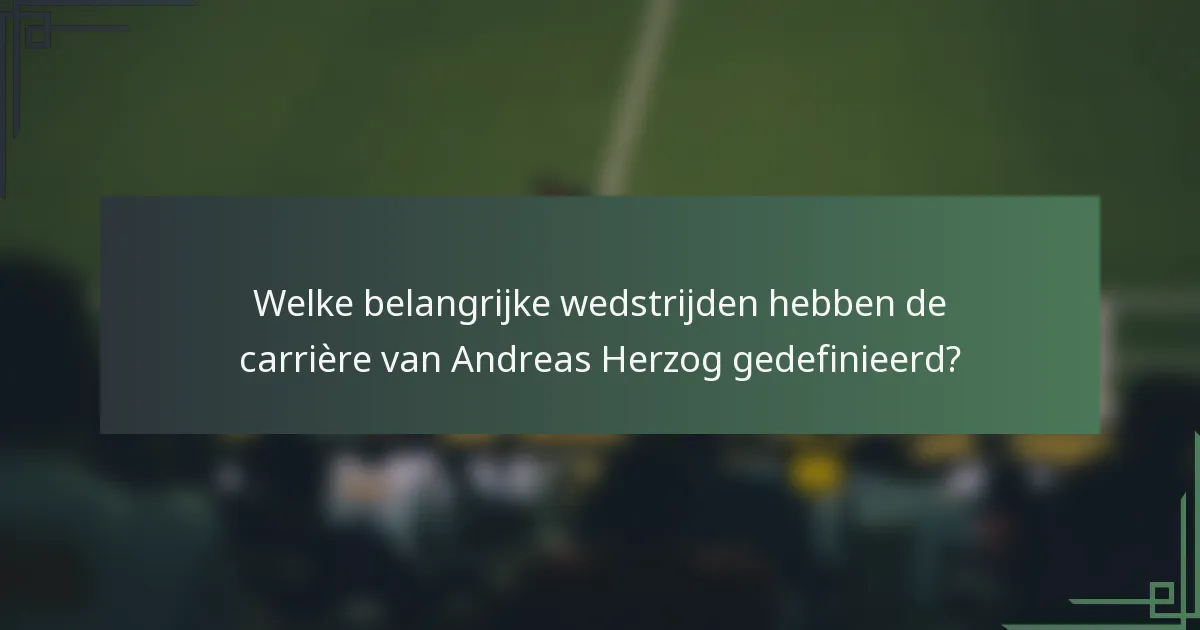 Welke belangrijke wedstrijden hebben de carrière van Andreas Herzog gedefinieerd?
