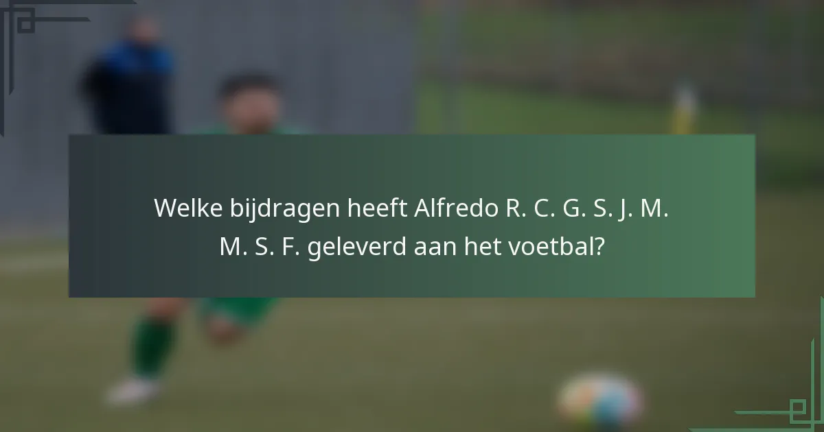 Welke bijdragen heeft Alfredo R. C. G. S. J. M. M. S. F. geleverd aan het voetbal?