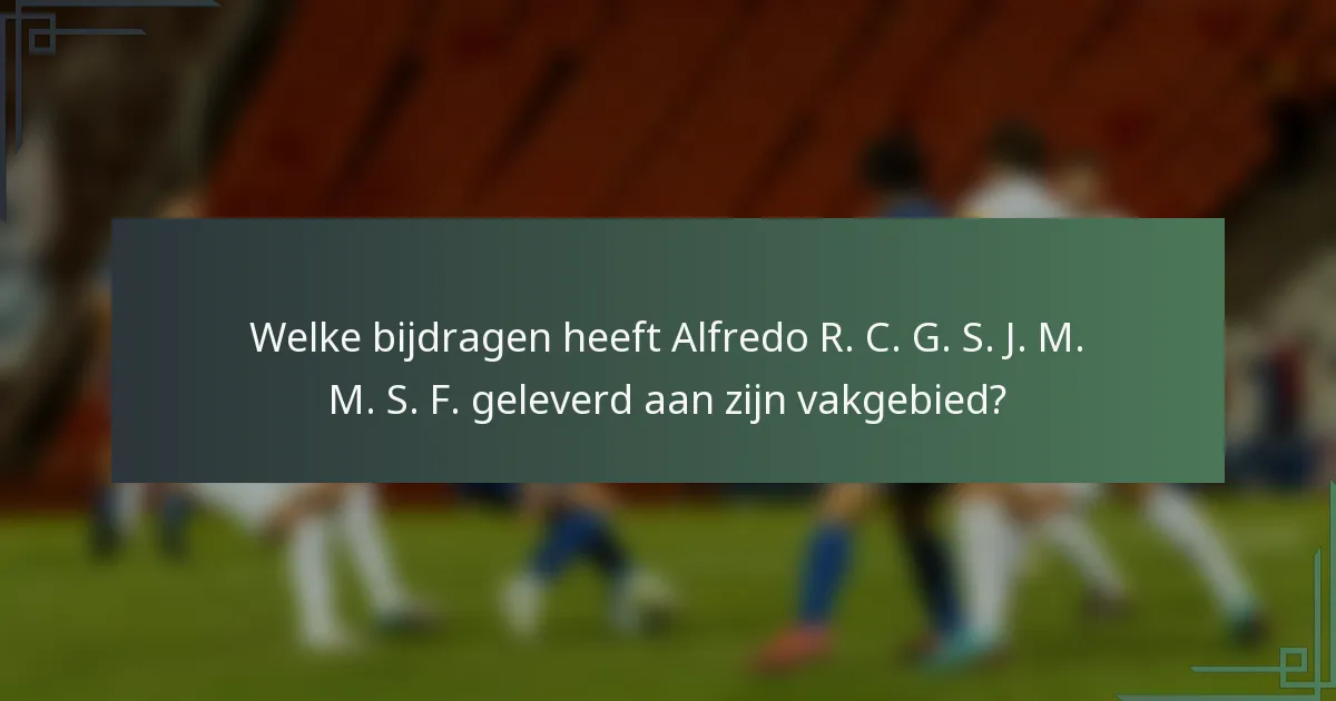 Welke bijdragen heeft Alfredo R. C. G. S. J. M. M. S. F. geleverd aan zijn vakgebied?