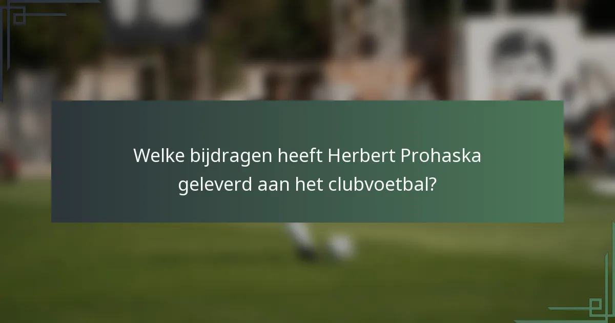 Welke bijdragen heeft Herbert Prohaska geleverd aan het clubvoetbal?