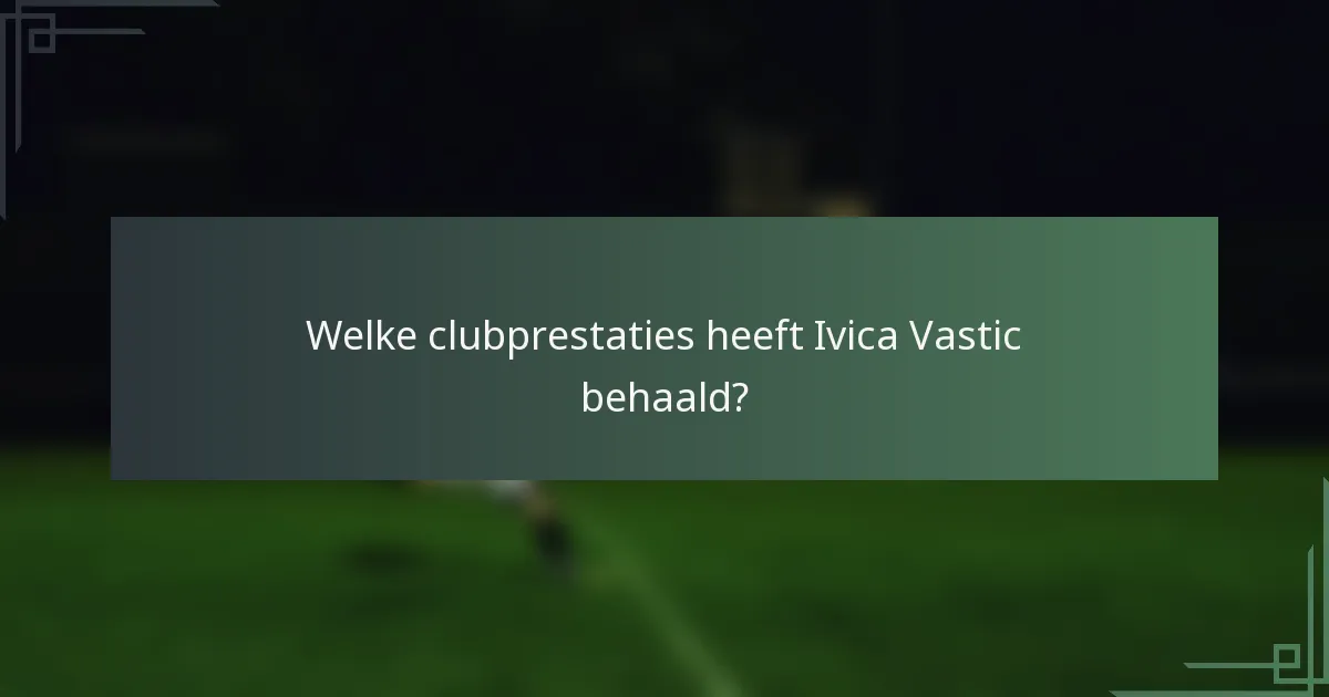 Welke clubprestaties heeft Ivica Vastic behaald?