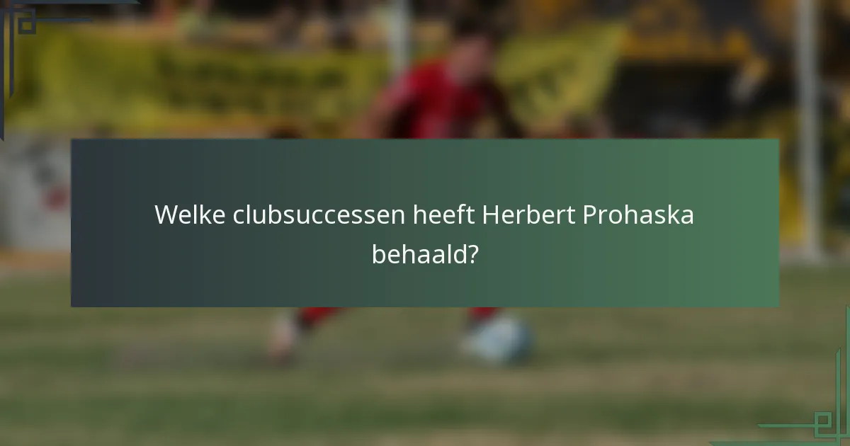 Welke clubsuccessen heeft Herbert Prohaska behaald?