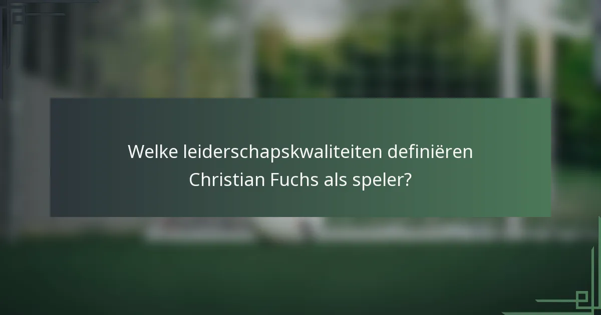 Welke leiderschapskwaliteiten definiëren Christian Fuchs als speler?