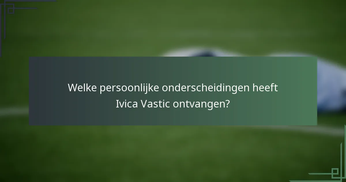 Welke persoonlijke onderscheidingen heeft Ivica Vastic ontvangen?