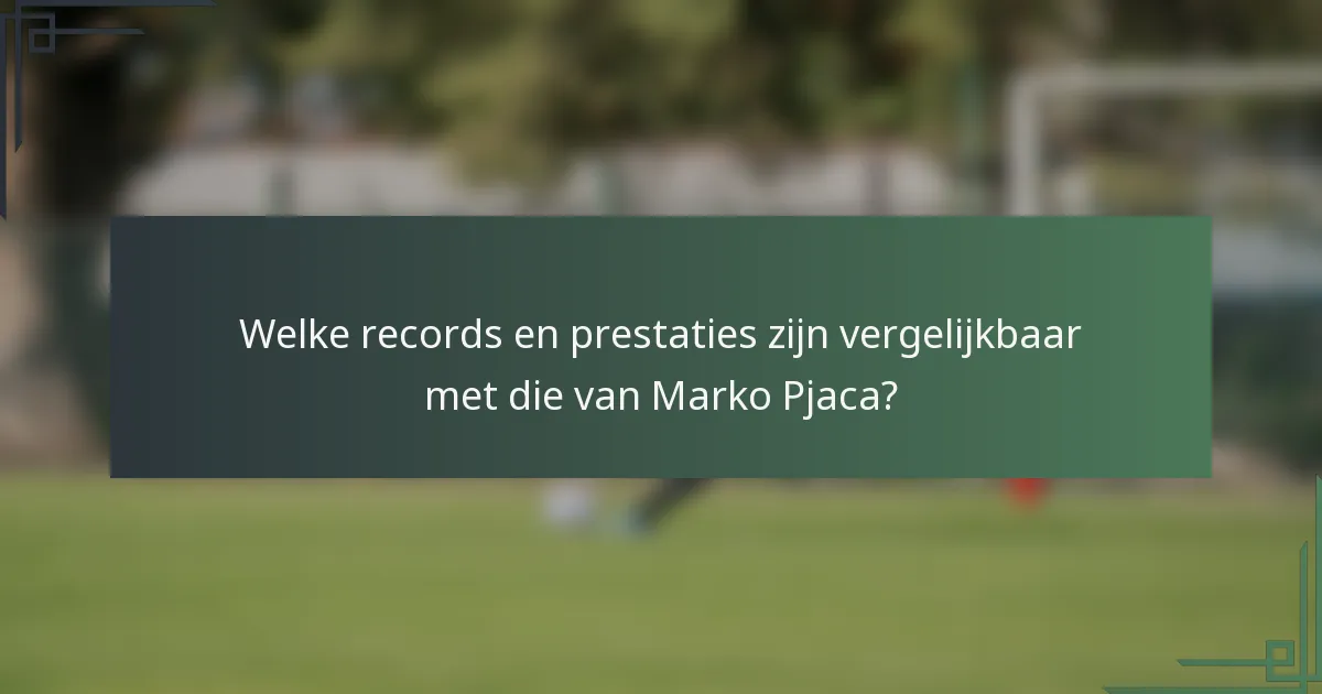 Welke records en prestaties zijn vergelijkbaar met die van Marko Pjaca?