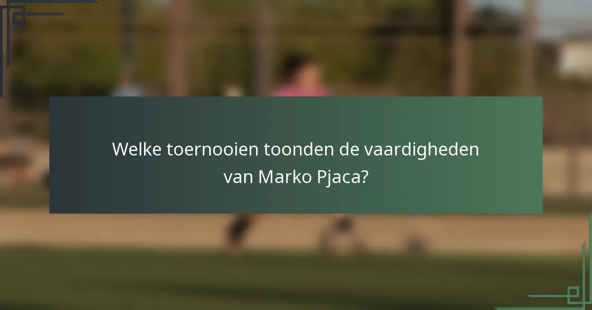 Welke toernooien toonden de vaardigheden van Marko Pjaca?
