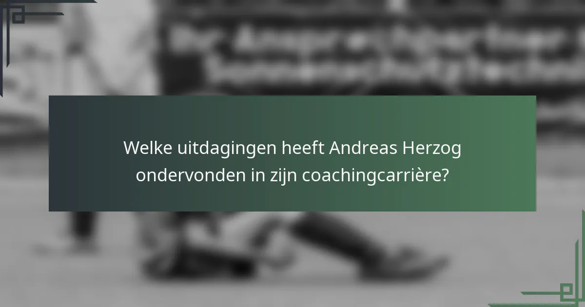 Welke uitdagingen heeft Andreas Herzog ondervonden in zijn coachingcarrière?